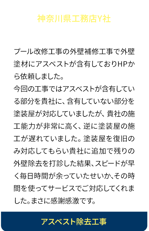 豊富な人材で安価に！清掃工場にて大規模のアスベスト除去工事していて2社にアスベスト除去を任せていましたが工期が1ヵ月延長しないと終わらない状況で貴社に依頼しました。10名程度と伝えていましたが結果25名程集めていただき逆に工期の前倒しができ、お施主様に大変感謝されました。かつ他２社よりも下回る金額で施工して頂き大変感謝しております。